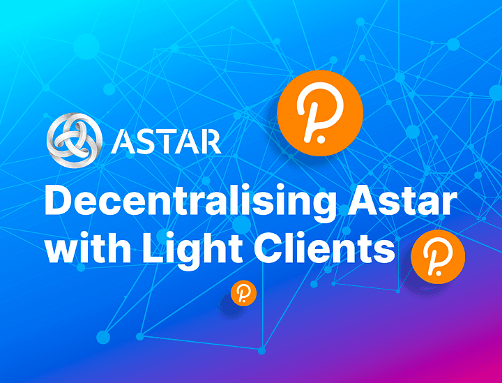 Decentralising Astar with Light Clients