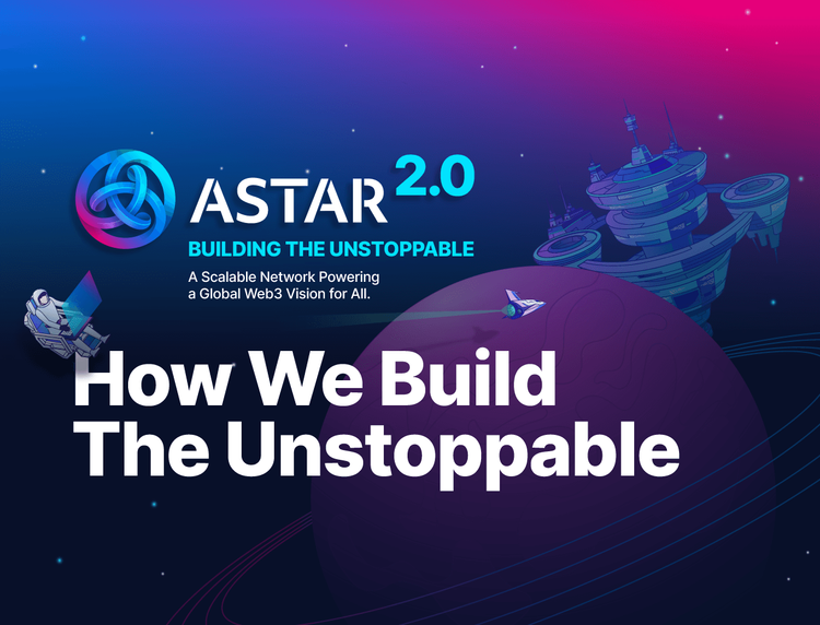 Astar 2.0: How we Build the Unstoppable